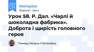 Урок 58. Р. Дал. «Чарлі й шоколадна фабрика». Доброта і щирість головного героя