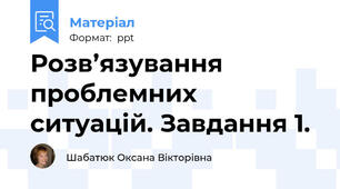 Розв’язування проблемних ситуацій. Завдання 1.