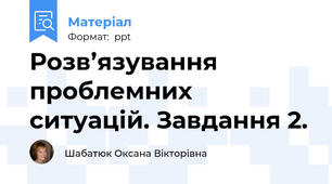 Розв’язування проблемних ситуацій. Завдання 2.