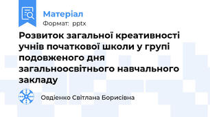 Розвиток загальної креативності учнів початкової школи у групі подовженого дня загальноосвітнього навчального закладу