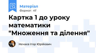Картка 1 до уроку математики "Множення та ділення"