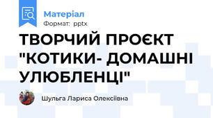 ТВОРЧИЙ ПРОЄКТ "КОТИКИ- ДОМАШНІ УЛЮБЛЕНЦІ"