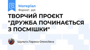 ТВОРЧИЙ ПРОЄКТ "ДРУЖБА ПОЧИНАЄТЬСЯ З ПОСМІШКИ"