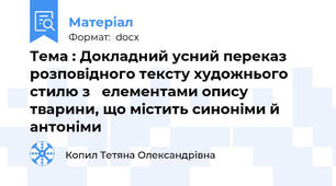 Тема : Докладний усний переказ розповідного тексту художнього стилю з   елементами опису тварини, що містить синоніми й антоніми