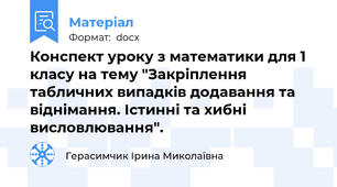 Конспект уроку з математики для 1 класу на тему "Закріплення табличних випадків додавання та віднімання. Істинні та хибні висловлювання".