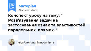 Конспект уроку на тему: " Розв’язування задач на застосування ознак та властивостей паралельних  прямих. "