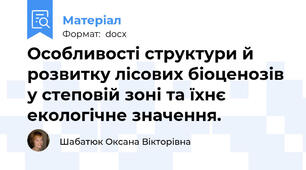 Особливості структури й розвитку лісових біоценозів у степовій зоні та їхнє екологічне значення.