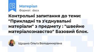 Контрольні запитання до теми: "Прикладні та з'єднувальні матеріали" з предмету : "швейне матеріалознавство" Базовий блок.