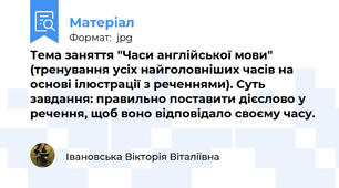 Тема заняття "Часи англійської мови" (тренування усіх найголовніших часів на основі ілюстрації з реченнями). Суть завдання: правильно поставити дієслово у речення, щоб воно відповідало своєму часу.