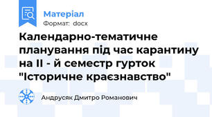 Календарно-тематичне планування під час карантину на ІІ - й семестр гурток "Історичне краєзнавство"