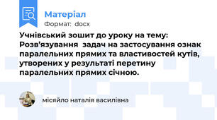 Учнівський зошит до уроку на тему: Розв’язування  задач на застосування ознак  паралельних прямих та властивостей кутів, утворених у результаті перетину паралельних прямих січною.