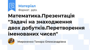Математика.Презентація "Задачі на знаходження двох добутків.Перетворення іменованих чисел"