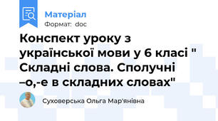 Конспект уроку з української мови у 6 класі " Складні слова. Сполучні –о,-е в складних словах"