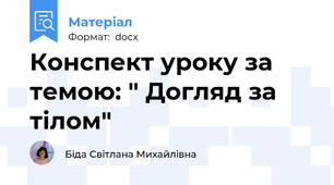 Конспект уроку за темою: " Догляд за тілом"