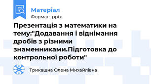 Презентація з математики на тему:"Додавання і віднімання дробів з різними знаменниками.Підготовка до контрольної роботи"