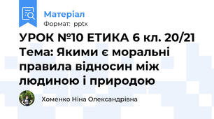 УРОК №10 ЕТИКА 6 кл. 20/21 Тема: Якими є моральні правила відносин між людиною і природою