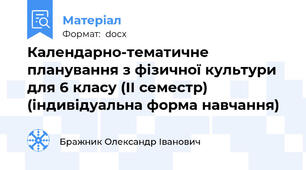 Календарно-тематичне планування з фізичної культури для 6 класу (ІІ семестр) (індивідуальна форма навчання)