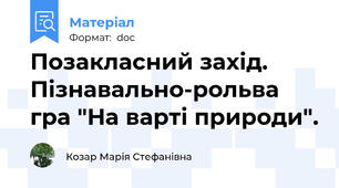 Позакласний захід. Пізнавально-рольва гра "На варті природи".