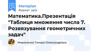Математика.Презентація "Таблиця множення числа 7. Розвязування геометричних задач"