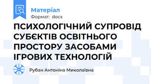 ПСИХОЛОГІЧНИЙ СУПРОВІД СУБЄКТІВ ОСВІТНЬОГО ПРОСТОРУ ЗАСОБАМИ ІГРОВИХ ТЕХНОЛОГІЙ