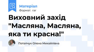Виховний захід "Масляна, Масляна, яка ти красна!"