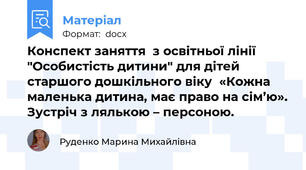 Конспект заняття  з освітньої лінії "Особистість дитини" для дітей старшого дошкільного віку  «Кожна маленька дитина, має право на сім’ю». Зустріч з лялькою – персоною.
