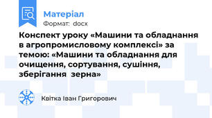 Конспект уроку «Машини та обладнання в агропромисловому комплексі» за темою: «Машини та обладнання для очищення, сортування, сушіння, зберігання  зерна»