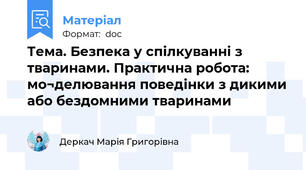 Тема. Безпека у спілкуванні з тваринами. Практична робота: мо¬делювання поведінки з дикими або бездомними тваринами