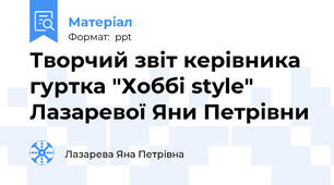 Творчий звіт керівника гуртка "Хоббі style" Лазаревої Яни Петрівни
