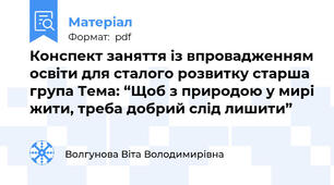 Конспект заняття із впровадженням освіти для сталого розвитку старша група Тема: “Щоб з природою у мирі жити, треба добрий слід лишити”