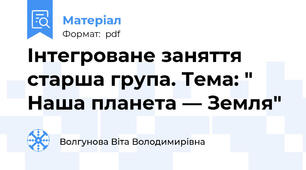 Інтегроване заняття старша група. Тема: " Наша планета — Земля"