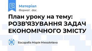 План уроку на тему: РОЗВ’ЯЗУВАННЯ ЗАДАЧ ЕКОНОМІЧНОГО ЗМІСТУ