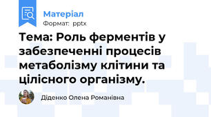 Тема: Роль ферментів у забезпеченні процесів метаболізму клітини та цілісного організму.