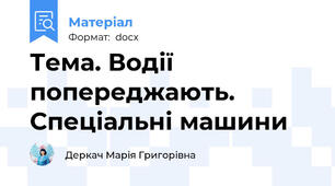 Тема. Водії попереджають. Спеціальні машини