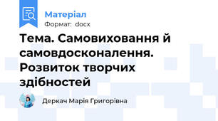 Тема. Самовиховання й самовдосконалення. Розвиток творчих здібностей