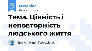 Тема. Цінність і неповторність людського життя