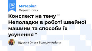 Конспект на тему " Неполадки в роботі швейної машини та способи їх усунення "