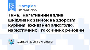 Тема.	Негативний вплив шкідливих звичок на здоров’я:  куріння, вживання алкоголю, наркотичних і токсичних речовин