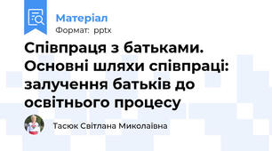 Співпраця з батьками. Основні шляхи співпраці: залучення батьків до освітнього процесу