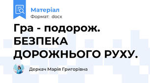 Гра - подорож. БЕЗПЕКА ДОРОЖНЬОГО РУХУ.