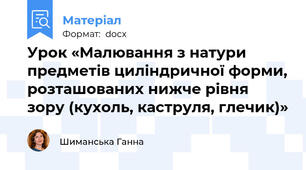 Урок «Малювання з натури предметів циліндричної форми, розташованих нижче рівня зору (кухоль, каструля, глечик)»