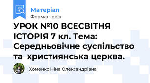 УРОК №10 ВСЕСВІТНЯ ІСТОРІЯ 7 кл. Тема: Середньовічне суспільство та  християнська церква.