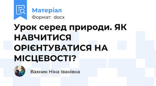 Урок серед природи. ЯК НАВЧИТИСЯ ОРІЄНТУВАТИСЯ НА МІСЦЕВОСТІ?