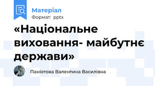 «Національне виховання- майбутнє держави»