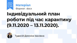 Індивідуальний план роботи під час карантину (9.11.2020 – 13.11.2020).