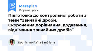 Підготовка до контрольної роботи з теми “Звичайні дроби. Скорочення,порівняння, додавання, віднімання звичайних дробів”