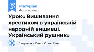 Урок« Вишивання хрестиком в українській народній вишивці.  Український рушник»