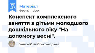 Конспект комплексного заняття з дітьми молодшого дошкільного віку "На допомогу весні".
