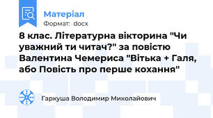 8 клас. Літературна вікторина "Чи уважний ти читач?" за повістю Валентина Чемериса "Вітька + Галя, або Повість про перше кохання"