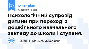 Психологічний супровід дитини при переході з дошкільного навчального закладу до школи І ступеня.
